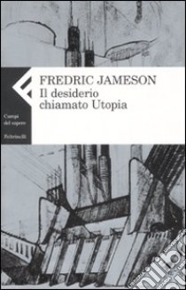 Il desiderio chiamato utopia libro di Jameson Fredric