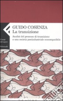 La transizione. Analisi del processo di transizione a una società postindustriale ecocompatibile libro di Cosenza Guido