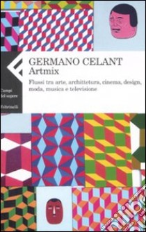 Artmix. Flussi tra arte, architettura, cinema, design, moda, musica e televisione. Ediz. illustrata libro di Celant Germano