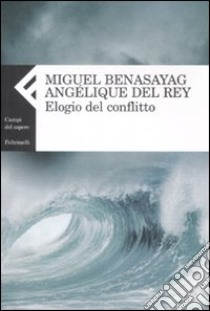 Elogio del conflitto libro di Benasayag Miguel; Del Rey Angélique