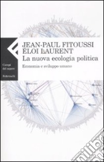 La nuova ecologia politica. Economia e sviluppo umano libro di Fitoussi Jean-Paul; Laurent Éloi