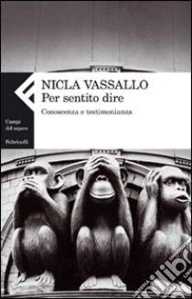 Per sentito dire. Conoscenza e testimonianza libro di Vassallo Nicla