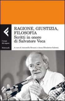 Ragione, giustizia, filosofia. Scritti in onore di Salvatore Veca libro di Besussi A. (cur.); Galeotti A. E. (cur.)