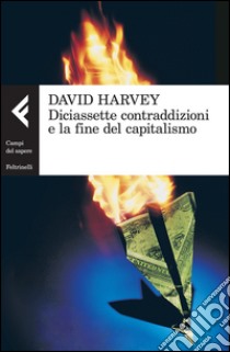 Diciassette contraddizioni e la fine del capitalismo libro di Harvey David