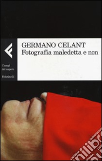 Fotografia maledetta e non libro di Celant Germano