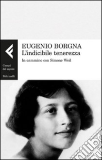 L'indicibile tenerezza. In cammino con Simone Weil libro di Borgna Eugenio