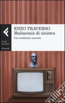 Malinconia di sinistra. Una tradizione nascosta libro di Traverso Enzo