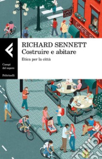 Costruire e abitare. Etica per la città libro di Sennett Richard