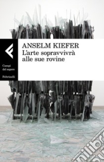 L'arte sopravvivrà alle sue rovine libro di Kiefer Anselm