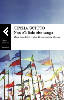 Non c'è fede che tenga. Manifesto laico contro il multiculturalismo libro di Sciuto Cinzia