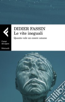 Le vite ineguali. Quanto vale un essere umano libro di Fassin Didier