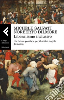 Liberalismo inclusivo. Un futuro possibile per il nostro angolo di mondo libro di Salvati Michele; Dilmore Norberto