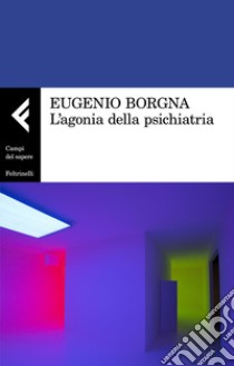 L'agonia della psichiatria libro di Borgna Eugenio