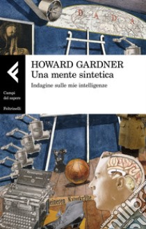 Una mente sintetica. Indagine sulle mie intelligenze libro di Gardner Howard