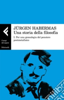 Una storia della filosofia. Vol. 1: Per una genealogia del pensiero postmetafisico libro di Habermas Jürgen; Corchia L. (cur.); Privitera W. (cur.)