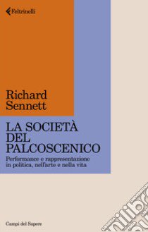 La società del palcoscenico. Performance e rappresentazione in politica, nell'arte e nella vita libro di Sennett Richard