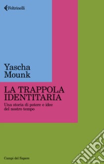 La trappola identitaria. Una storia di potere e idee nel nostro tempo libro di Mounk Yascha