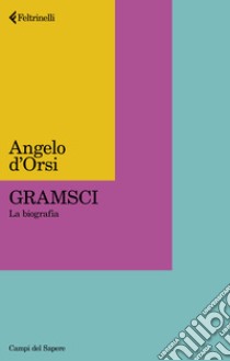 Gramsci. La biografia libro di D'Orsi Angelo