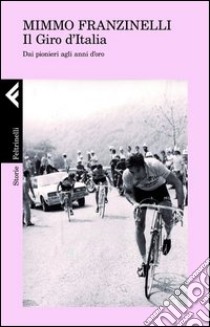 Il giro d'Italia. Dai pionieri agli anni d'oro libro di Franzinelli Mimmo