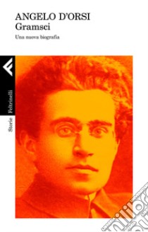 Gramsci. Una nuova biografia libro di D'Orsi Angelo