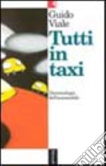 Tutti in taxi. Demonologia dell'automobile libro di Viale Guido