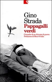 Pappagalli verdi. Cronache di un chirurgo di guerra libro di Strada Gino