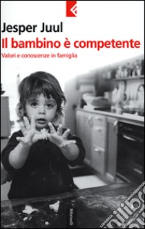 Il bambino è competente. Valori e conoscenze in famiglia libro di Juul Jesper