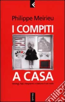 I compiti a casa. Genitori, figli, insegnanti: a ciascuno il suo ruolo libro di Meirieu Philippe