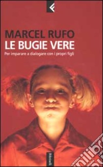 Le bugie vere. Per imparare a dialogare con i propri figli libro di Rufo Marcel