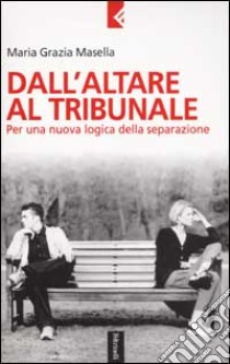 Dall'altare al tribunale. Per una nuova logica della separazione libro di Maria Grazia Masella