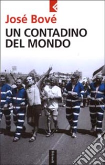 Un contadino del mondo libro di Bové José