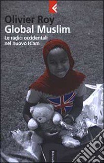 Global Muslim. Le radici occidentali del nuovo Islam libro di Roy Olivier