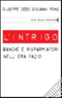 L'intrigo. Banche e risparmiatori nell'era Fazio libro di Oddo Giuseppe; Pons Giovanni