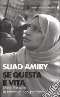 Se questa è vita. Dalla Palestina in tempo di occupazione libro di Amiry Suad; Nadotti M. (cur.)