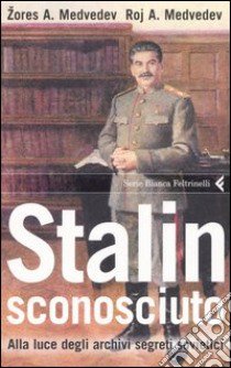 Stalin sconosciuto. Alla luce degli archivi segreti sovietici libro di Medvedev Roj A.; Medvedev Zores A.