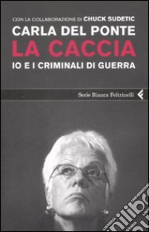 La caccia. Io e i criminali di guerra libro di Del Ponte Carla; Sudetic Chuck