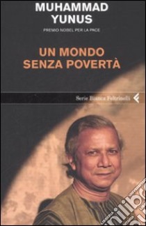 Un mondo senza povertà libro di Yunus Muhammad