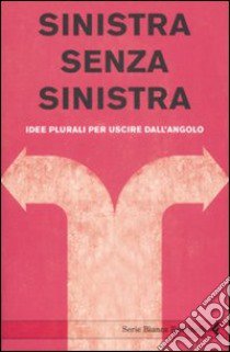 Sinistra senza sinistra. Idee plurali per uscire dall'angolo libro