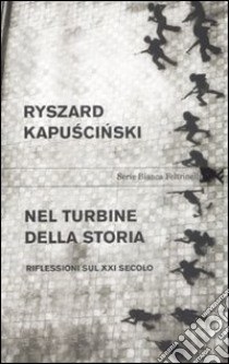 Nel turbine della storia. Riflessioni sul XXI secolo libro di Kapuscinski Ryszard; Straczek K. (cur.)