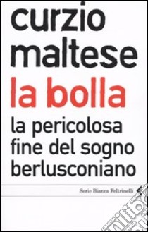 La bolla. La pericolosa fine del sogno berlusconiano libro di Maltese Curzio