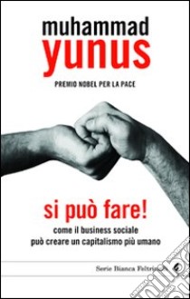 Si può fare! Come il business sociale può creare un capitalismo più umano libro di Yunus Muhammad