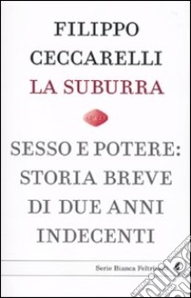 La suburra. Sesso e potere: storia breve di due anni indecenti libro di Ceccarelli Filippo