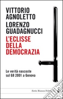 L'eclisse della democrazia. Le verità nascoste sul G8 2001 a Genova libro di Agnoletto Vittorio; Guadagnucci Lorenzo