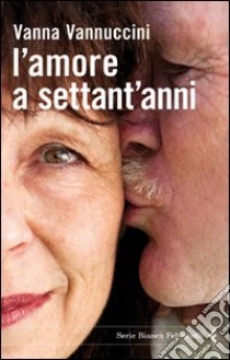 L'amore a settant'anni libro di Vannuccini Vanna