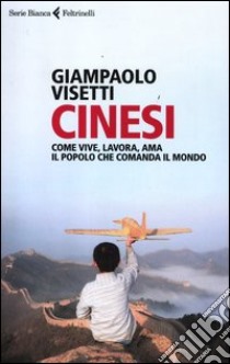 Cinesi. Come vive, lavora, ama il popolo che comanda il mondo libro di Visetti Giampaolo