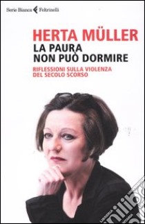 La paura non può dormire. Rilfessioni sulla violenza del secolo scorso libro di Müller Herta