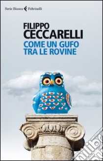 Come un gufo tra le rovine libro di Ceccarelli Filippo