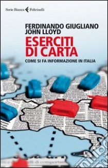 Eserciti di carta. Come si fa informazione in Italia libro di Giugliano Ferdinando; Lloyd John