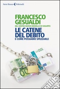 Le catene del debito. E come possiamo spezzarle libro di Gesualdi Francesco