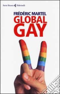 Global gay libro di Martel Frédéric